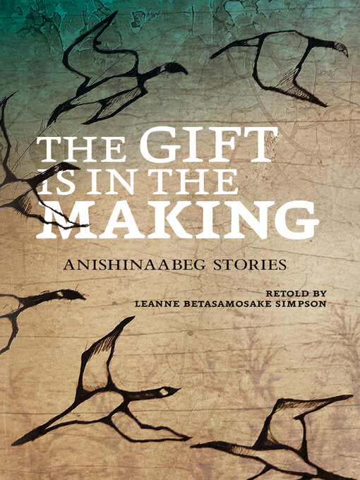 Title details for The Gift Is in the Making by Leanne Betasamosake Simpson - Available